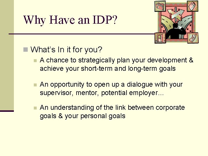 Why Have an IDP? n What’s In it for you? n A chance to