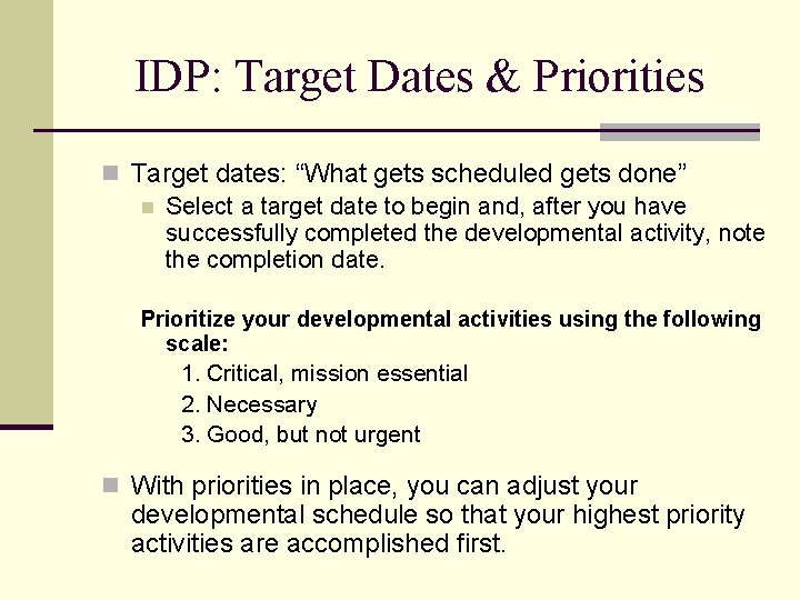 IDP: Target Dates & Priorities n Target dates: “What gets scheduled gets done” n