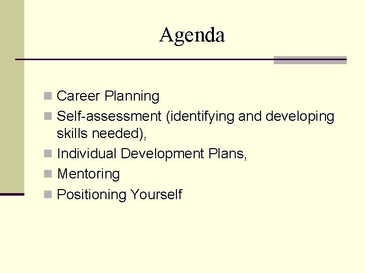 Agenda n Career Planning n Self-assessment (identifying and developing skills needed), n Individual Development