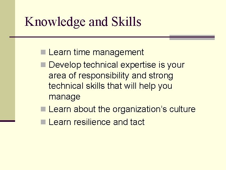 Knowledge and Skills n Learn time management n Develop technical expertise is your area