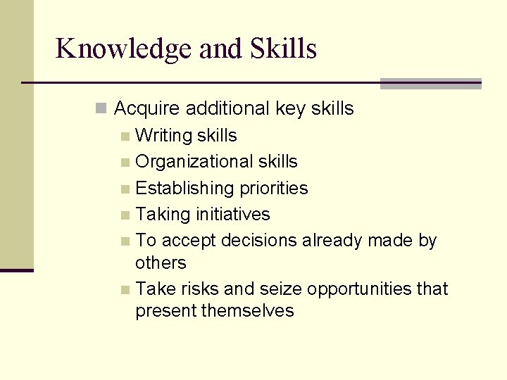 Knowledge and Skills n Acquire additional key skills n Writing skills n Organizational skills