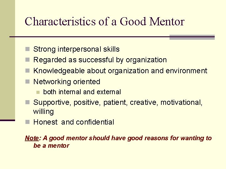 Characteristics of a Good Mentor n Strong interpersonal skills n Regarded as successful by