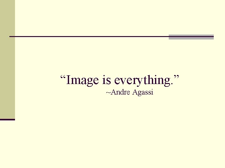 “Image is everything. ” ~Andre Agassi 