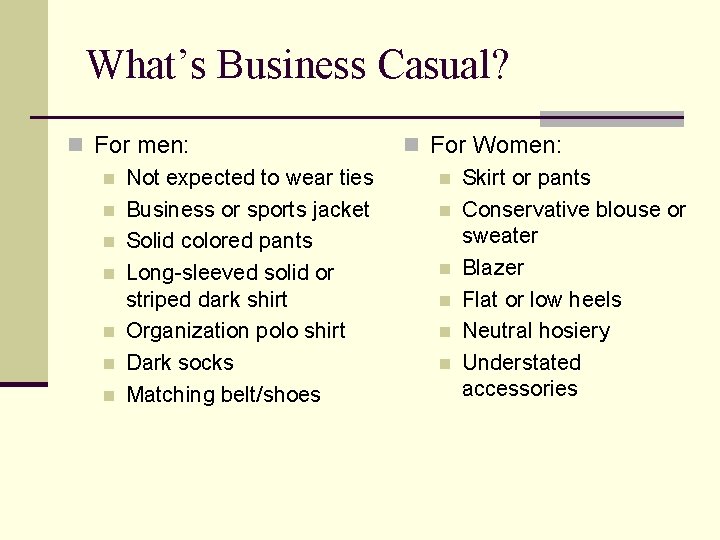 What’s Business Casual? n For men: n Not expected to wear ties n Business