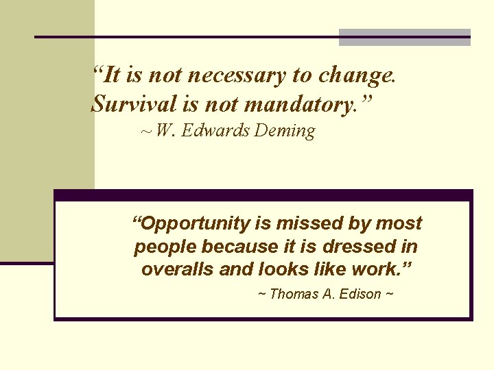 “It is not necessary to change. Survival is not mandatory. ” ~ W. Edwards