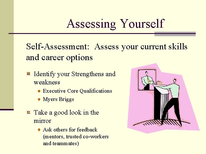 Assessing Yourself Self-Assessment: Assess your current skills and career options Identify your Strengthens and