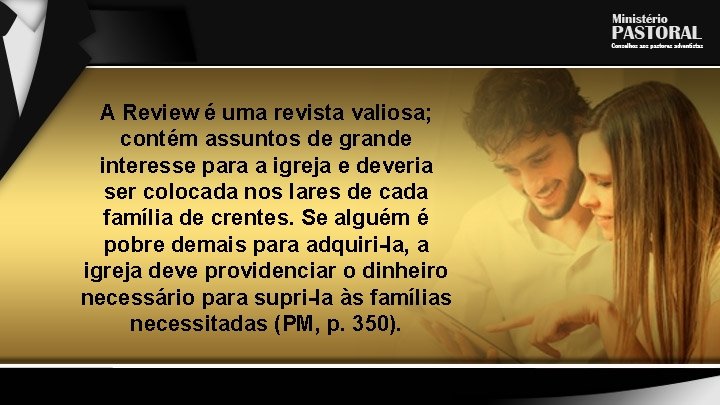 A Review é uma revista valiosa; contém assuntos de grande interesse para a igreja