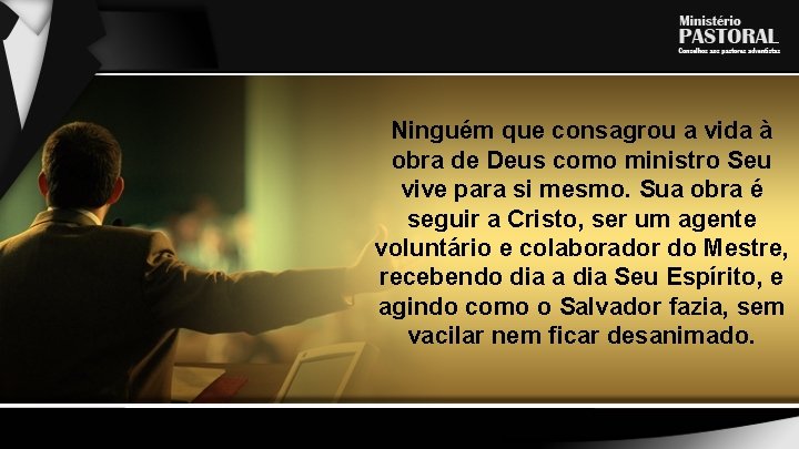 Ninguém que consagrou a vida à obra de Deus como ministro Seu vive para