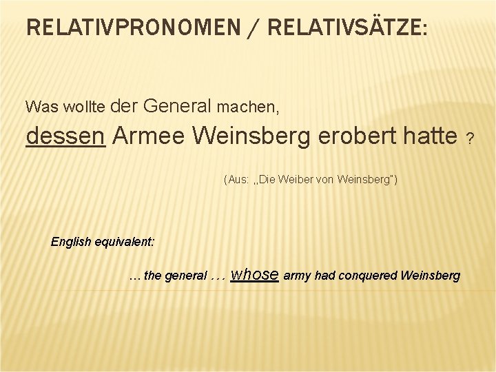 RELATIVPRONOMEN / RELATIVSÄTZE: Was wollte der General machen, dessen Armee Weinsberg erobert hatte ?