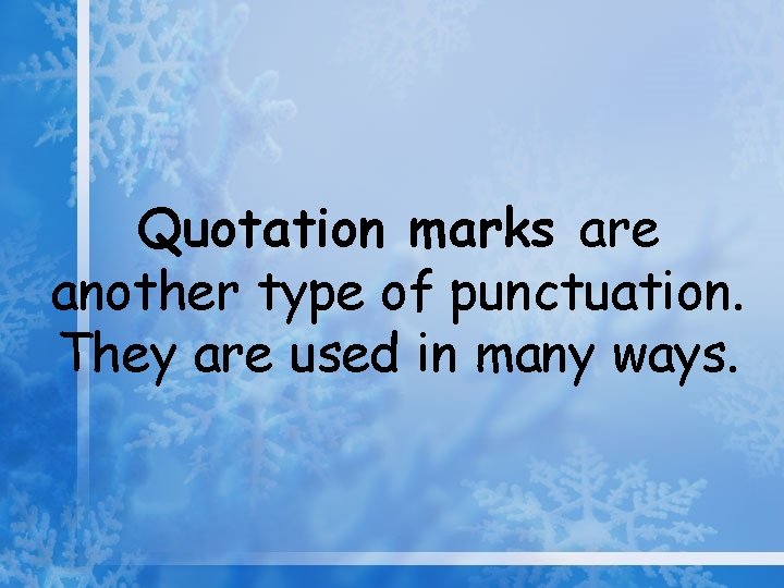 Quotation marks are another type of punctuation. They are used in many ways. 