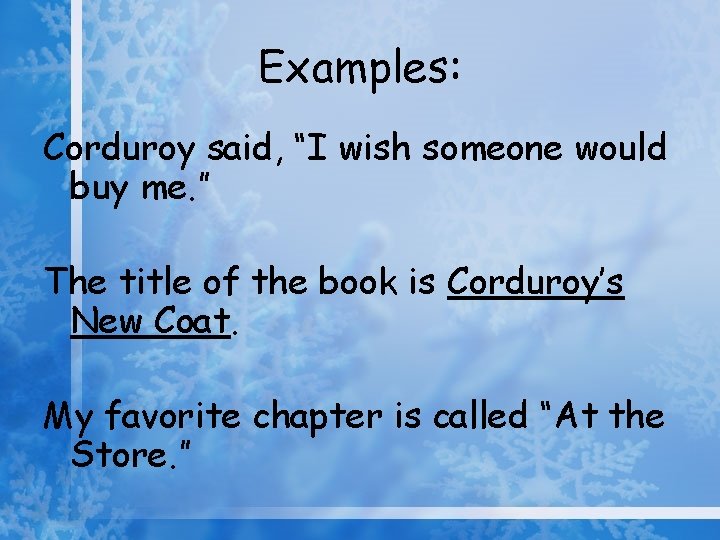 Examples: Corduroy said, “I wish someone would buy me. ” The title of the