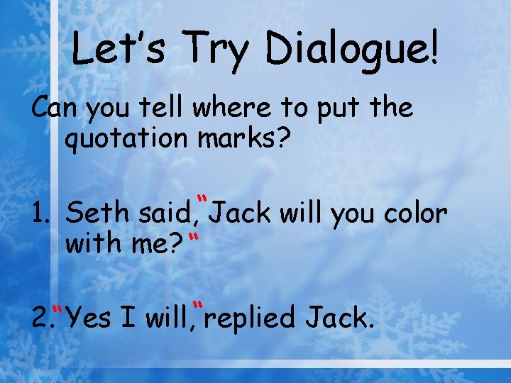 Let’s Try Dialogue! Can you tell where to put the quotation marks? 1. Seth