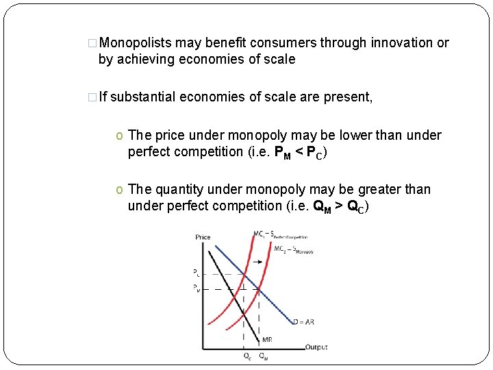 �Monopolists may benefit consumers through innovation or by achieving economies of scale �If substantial