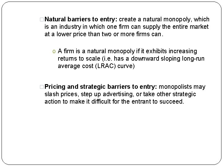 �Natural barriers to entry: create a natural monopoly, which is an industry in which