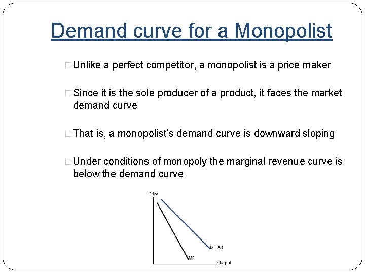 Demand curve for a Monopolist �Unlike a perfect competitor, a monopolist is a price