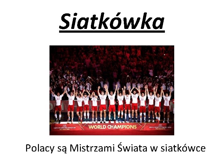 Siatkówka Polacy są Mistrzami Świata w siatkówce 