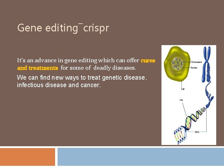 Gene editing―crispr It’s an advance in gene editing which can offer cures and treatments