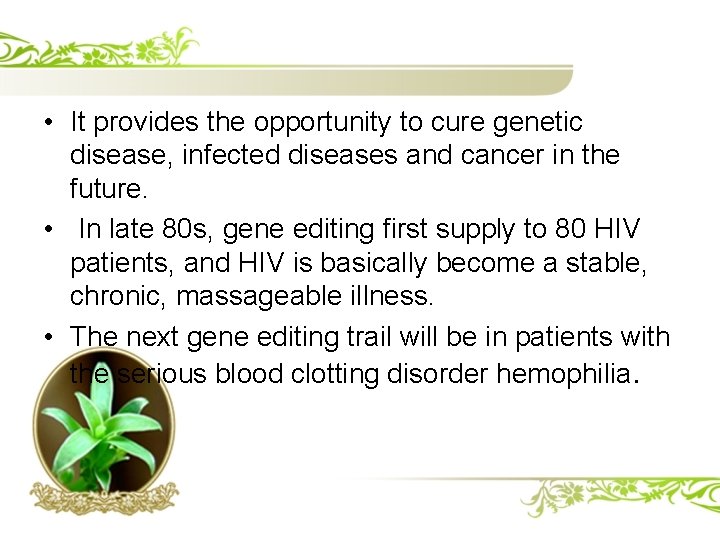  • It provides the opportunity to cure genetic disease, infected diseases and cancer