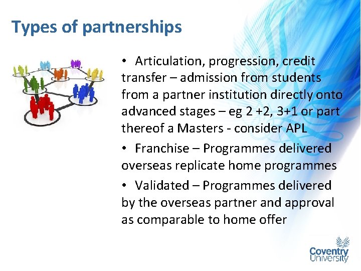 Types of partnerships • Articulation, progression, credit transfer – admission from students from a