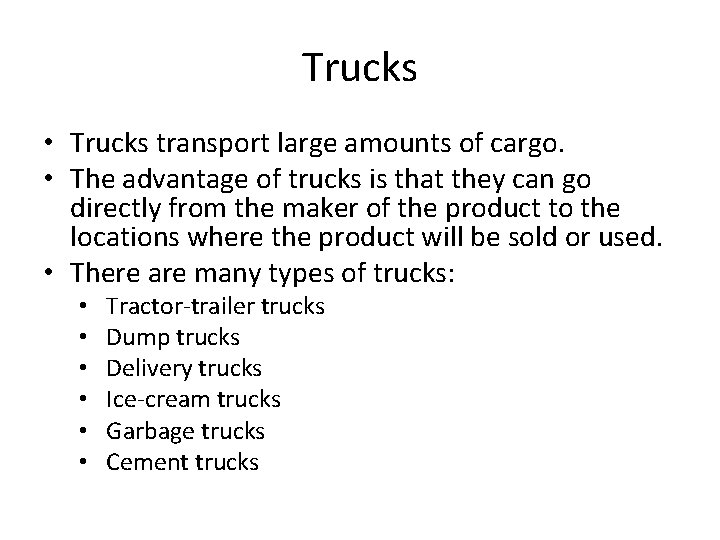 Trucks • Trucks transport large amounts of cargo. • The advantage of trucks is