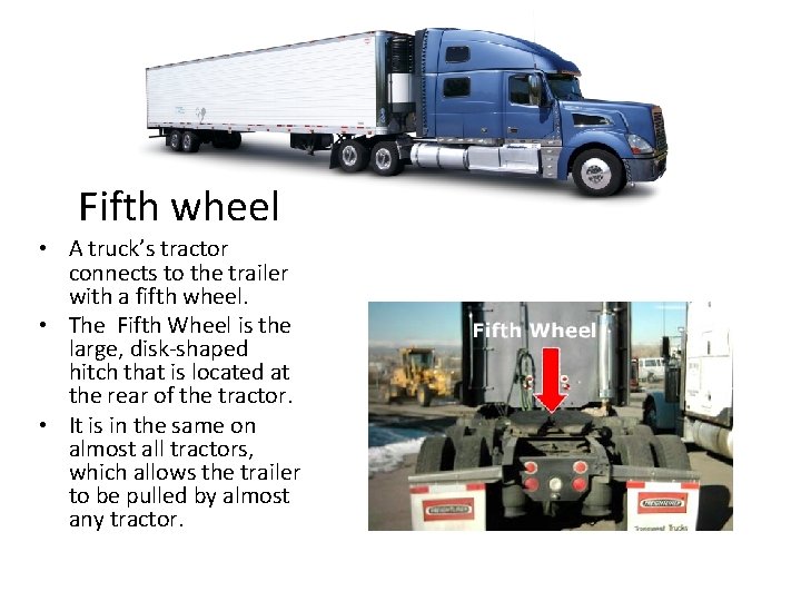 Fifth wheel • A truck’s tractor connects to the trailer with a fifth wheel.