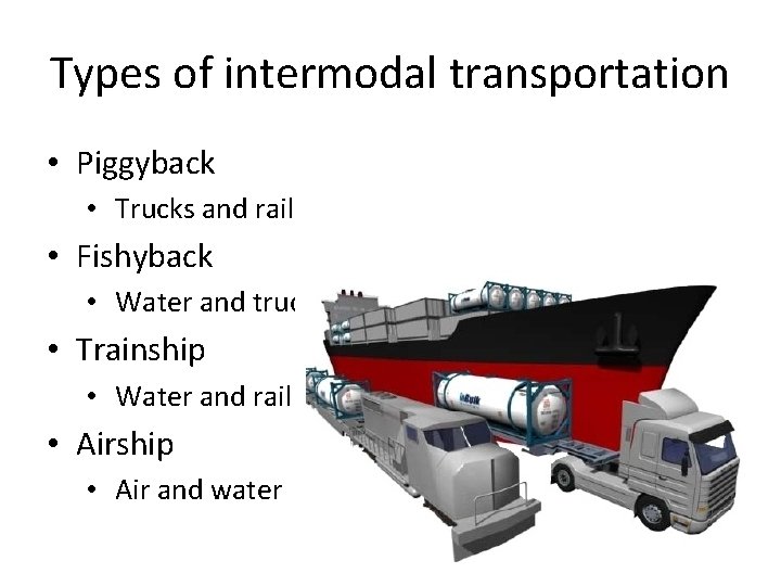 Types of intermodal transportation • Piggyback • Trucks and rail • Fishyback • Water