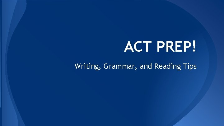 ACT PREP! Writing, Grammar, and Reading Tips 