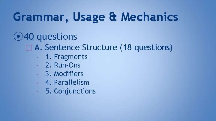 Grammar, Usage & Mechanics ⦿ 40 questions � A. Sentence Structure (18 questions) •