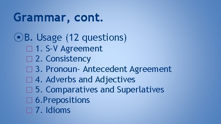 Grammar, cont. ⦿ B. Usage (12 questions) � 1. S-V Agreement � 2. Consistency