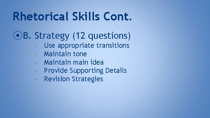 Rhetorical Skills Cont. ⦿ B. Strategy (12 questions) • • • Use appropriate transitions