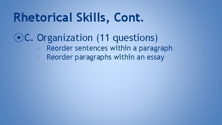 Rhetorical Skills, Cont. ⦿ C. Organization (11 questions) • • Reorder sentences within a