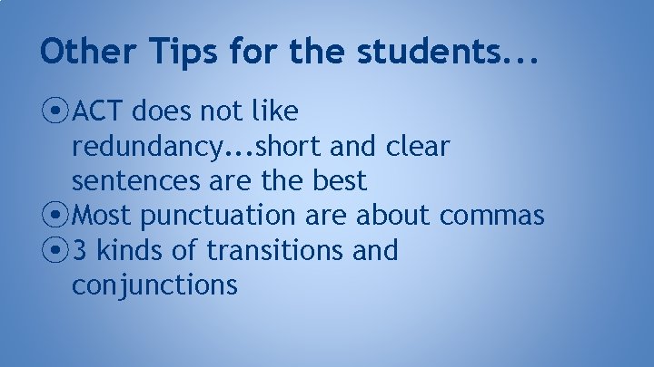 Other Tips for the students. . . ⦿ ACT does not like redundancy. .