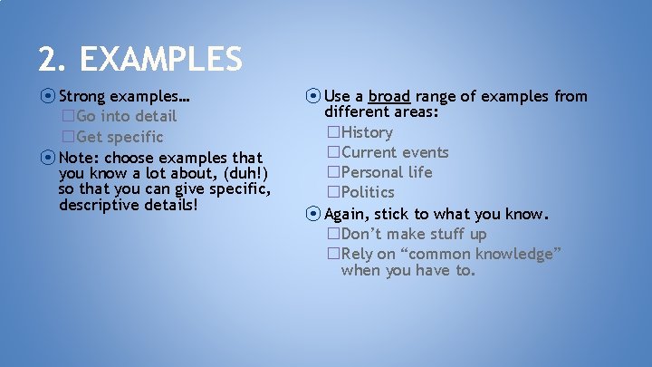 2. EXAMPLES ⦿ Strong examples… �Go into detail �Get specific ⦿ Note: choose examples