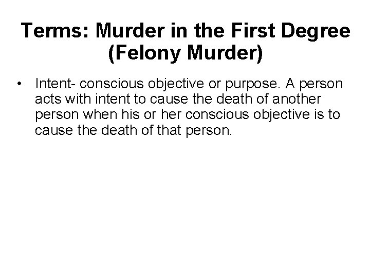 Terms: Murder in the First Degree (Felony Murder) • Intent- conscious objective or purpose.