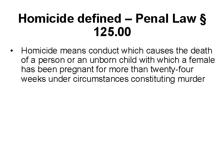 Homicide defined – Penal Law § 125. 00 • Homicide means conduct which causes
