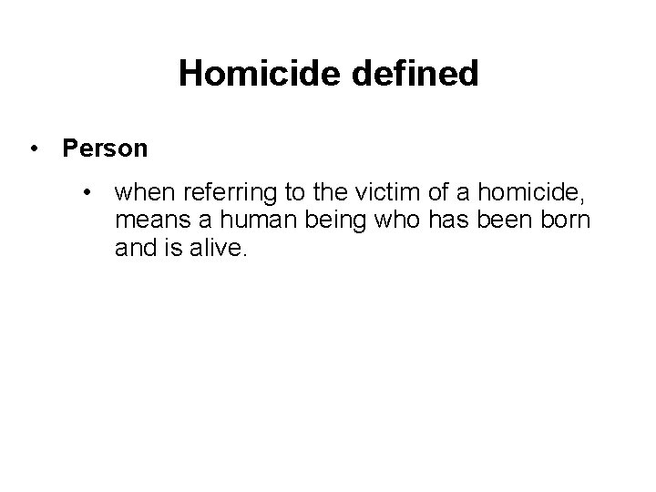 Homicide defined • Person • when referring to the victim of a homicide, means