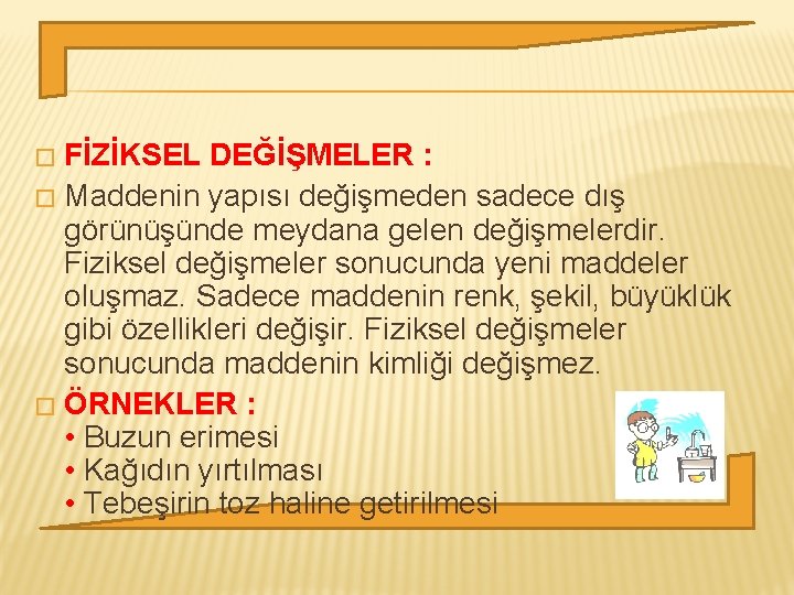 FİZİKSEL DEĞİŞMELER : � Maddenin yapısı değişmeden sadece dış görünüşünde meydana gelen değişmelerdir. Fiziksel FİZİKSEL DEĞİŞMELER : � Maddenin yapısı değişmeden sadece dış görünüşünde meydana gelen değişmelerdir. Fiziksel