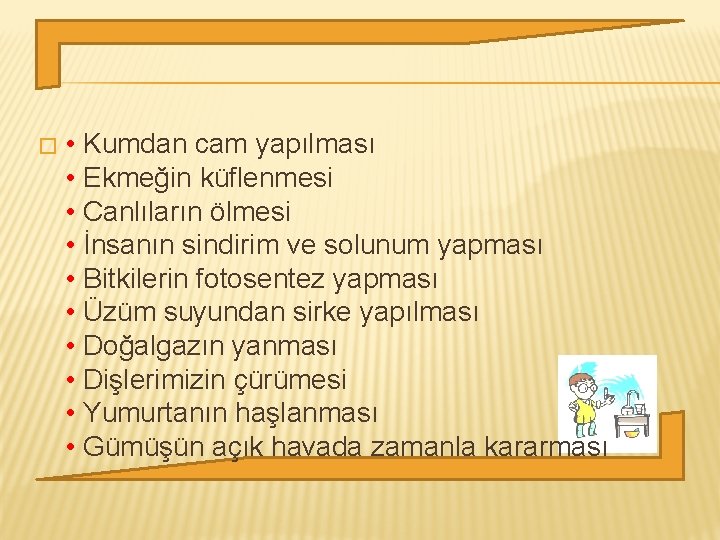 � • Kumdan cam yapılması • Ekmeğin küflenmesi • Canlıların ölmesi • İnsanın sindirim