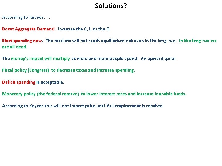 Solutions? According to Keynes. . . Boost Aggregate Demand. Increase the C, I, or