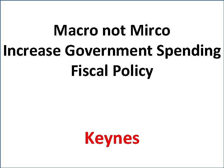 Macro not Mirco Increase Government Spending Fiscal Policy Keynes 