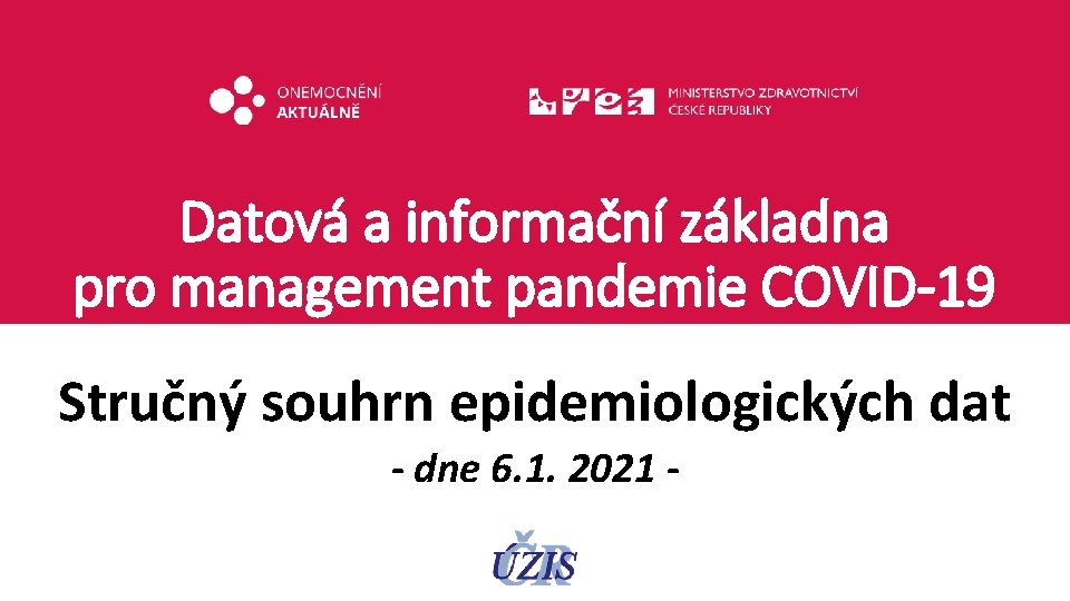 Datová a informační základna pro management pandemie COVID-19 Stručný souhrn epidemiologických dat - dne