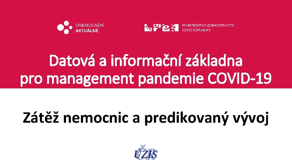 Datová a informační základna pro management pandemie COVID-19 Zátěž nemocnic a predikovaný vývoj 