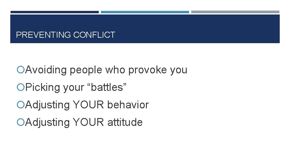 PREVENTING CONFLICT Avoiding people who provoke you Picking your “battles” Adjusting YOUR behavior Adjusting