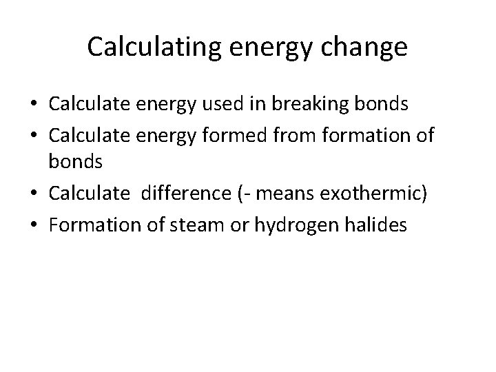 Calculating energy change • Calculate energy used in breaking bonds • Calculate energy formed