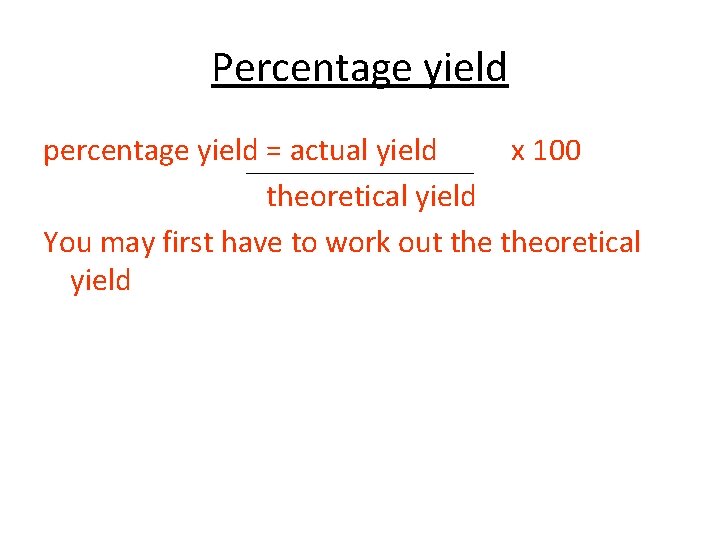 Percentage yield percentage yield = actual yield x 100 theoretical yield You may first