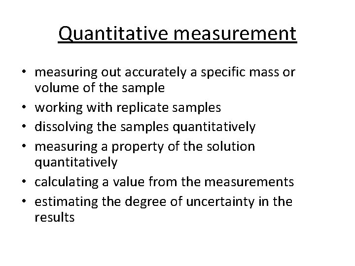 Quantitative measurement • measuring out accurately a specific mass or volume of the sample