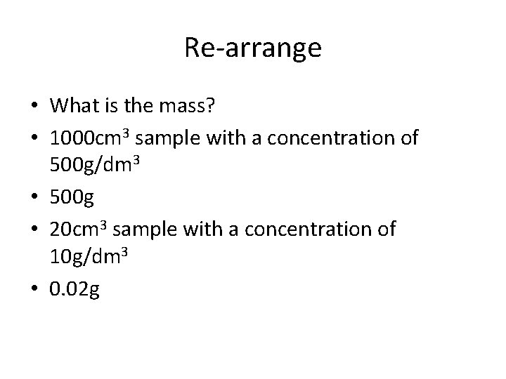 Re-arrange • What is the mass? • 1000 cm 3 sample with a concentration