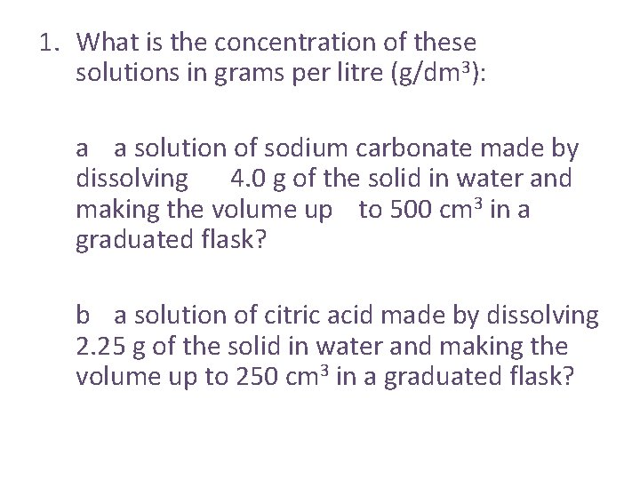 1. What is the concentration of these solutions in grams per litre (g/dm 3):