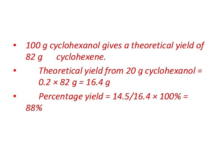  • 100 g cyclohexanol gives a theoretical yield of 82 g cyclohexene. •