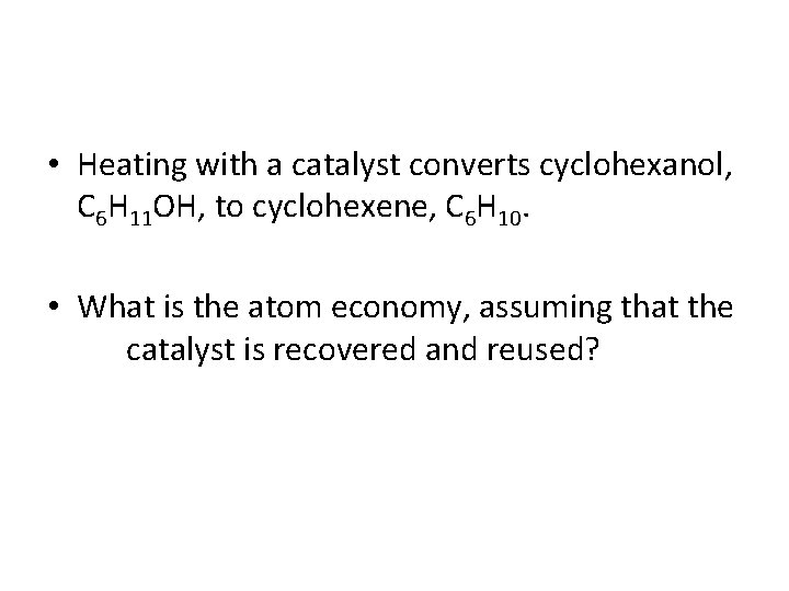  • Heating with a catalyst converts cyclohexanol, C 6 H 11 OH, to